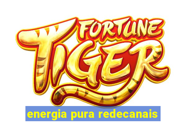 energia pura redecanais